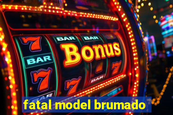 fatal model brumado